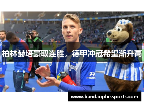 柏林赫塔豪取连胜，德甲冲冠希望渐升高