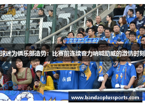球迷为俱乐部造势：比赛前连续奋力呐喊助威的激情时刻